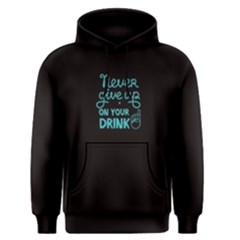 Black Never Give Up On Your Drink  Men s Pullover Hoodie by FunnySaying