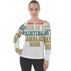 Women And Mom T- Shirt All The Women In The Paintings Resembled My Mom  T- Shirt Off Shoulder Long Sleeve Velour Top by maxcute