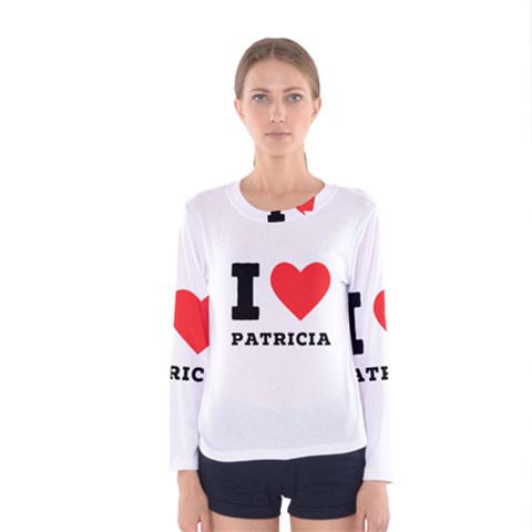 I Love Patricia Women s Long Sleeve Tee by ilovewhateva