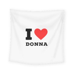 I Love Donna Square Tapestry (small) by ilovewhateva
