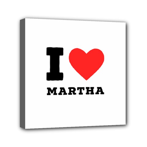 I Love Martha Mini Canvas 6  X 6  (stretched) by ilovewhateva