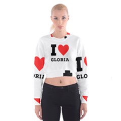 I Love Gloria  Cropped Sweatshirt by ilovewhateva