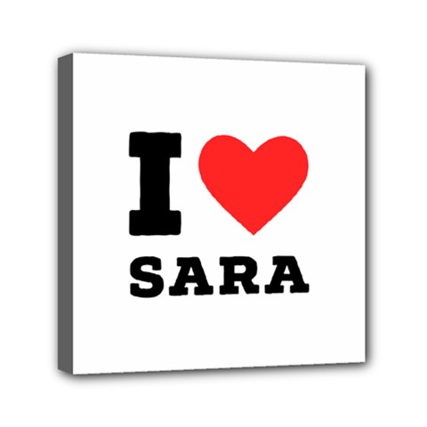 I Love Sara Mini Canvas 6  X 6  (stretched) by ilovewhateva