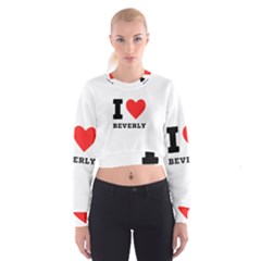 I Love Beverly Cropped Sweatshirt by ilovewhateva