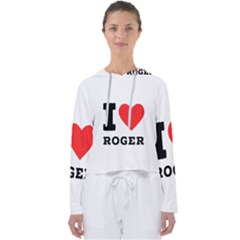 I Love Roger Women s Slouchy Sweat