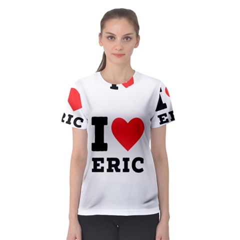 I Love Eric Women s Sport Mesh Tee by ilovewhateva