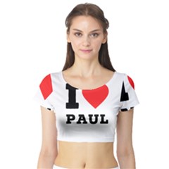I Love Paul Short Sleeve Crop Top by ilovewhateva