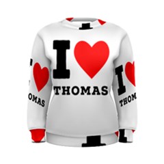 I Love Thomas Women s Sweatshirt by ilovewhateva