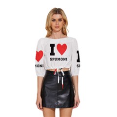 I Love Spumoni Mid Sleeve Drawstring Hem Top by ilovewhateva