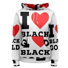 I Love Black Gold Women s Pullover Hoodie by ilovewhateva