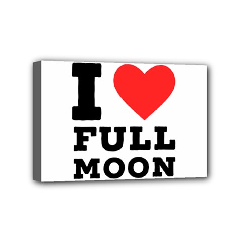 I Love Full Moon Mini Canvas 6  X 4  (stretched) by ilovewhateva