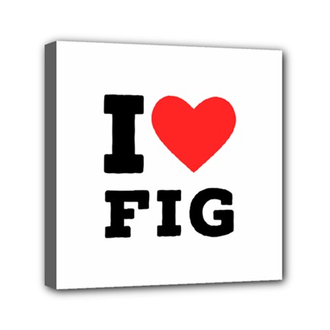 I Love Fig  Mini Canvas 6  X 6  (stretched) by ilovewhateva