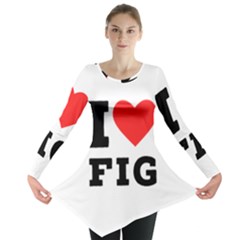 I Love Fig  Long Sleeve Tunic  by ilovewhateva