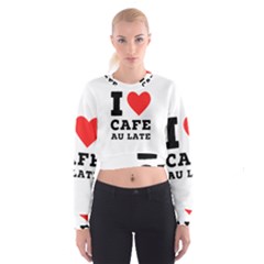 I Love Cafe Au Late Cropped Sweatshirt by ilovewhateva