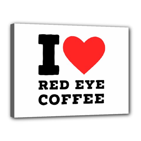 I Love Red Eye Coffee Canvas 16  X 12  (stretched) by ilovewhateva