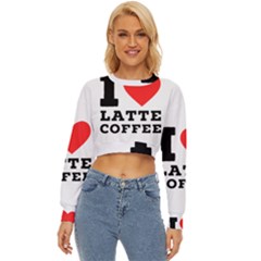 I Love Latte Coffee Lightweight Long Sleeve Sweatshirt by ilovewhateva