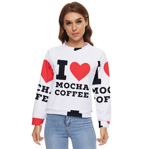 I Love Mocha Coffee Women s Long Sleeve Raglan Tee by ilovewhateva