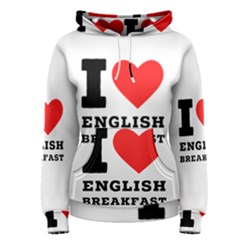 I Love English Breakfast  Women s Pullover Hoodie by ilovewhateva