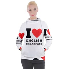 I Love English Breakfast  Women s Hooded Pullover by ilovewhateva