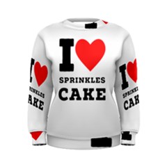 I Love Sprinkles Cake Women s Sweatshirt by ilovewhateva