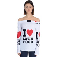 I Love Latin Food Off Shoulder Long Sleeve Top by ilovewhateva