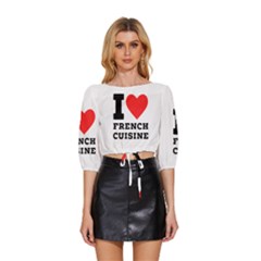 I Love French Cuisine Mid Sleeve Drawstring Hem Top by ilovewhateva