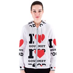 I Love Gourmet Food Women s Zipper Hoodie by ilovewhateva