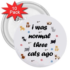 I Was Normal Three Cats Ago 3  Buttons (10 Pack)  by Valentinaart