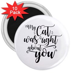 My Cat Was Right About You Funny Cat Quote 3  Magnets (10 Pack)  by genx