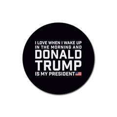 I Love When I Wake Up And Donald Trump Is My President Maga Rubber Round Coaster (4 Pack)  by snek