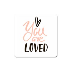 You Are Loved Square Magnet by alllovelyideas