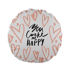 You Mak Me Happy Standard 15  Premium Flano Round Cushions by alllovelyideas