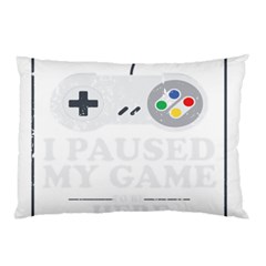 I Had To Pause My Game To Be Here Pillow Case (two Sides) by ChezDeesTees