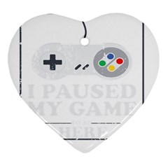 I Had To Pause My Game To Be Here Ornament (heart) by ChezDeesTees