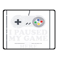 I Had To Pause My Game To Be Here Double Sided Fleece Blanket (small)  by ChezDeesTees