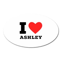 I Love Ashley Oval Magnet by ilovewhateva