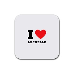 I Love Michelle Rubber Coaster (square)
