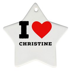 I Love Christine Star Ornament (two Sides) by ilovewhateva