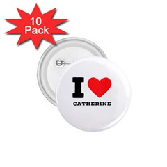 I Love Catherine 1 75  Buttons (10 Pack) by ilovewhateva