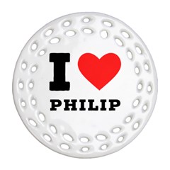 I Love Philip Round Filigree Ornament (two Sides) by ilovewhateva