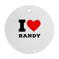 I Love Randy Ornament (round) by ilovewhateva