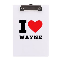 I Love Wayne A5 Acrylic Clipboard by ilovewhateva