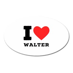 I Love Walter Oval Magnet by ilovewhateva