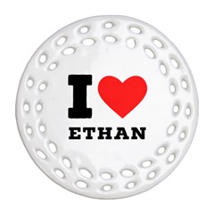 I Love Ethan Round Filigree Ornament (two Sides) by ilovewhateva