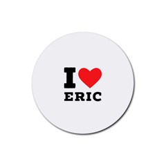 I Love Eric Rubber Round Coaster (4 Pack) by ilovewhateva