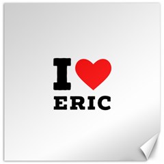 I Love Eric Canvas 20  X 20  by ilovewhateva