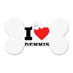 I Love Dennis Dog Tag Bone (one Side) by ilovewhateva