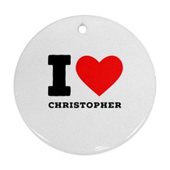 I Love Christopher  Ornament (round) by ilovewhateva