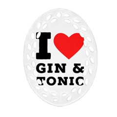 I Love Gin And Tonic Oval Filigree Ornament (two Sides) by ilovewhateva