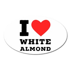 I Love White Almond Oval Magnet by ilovewhateva